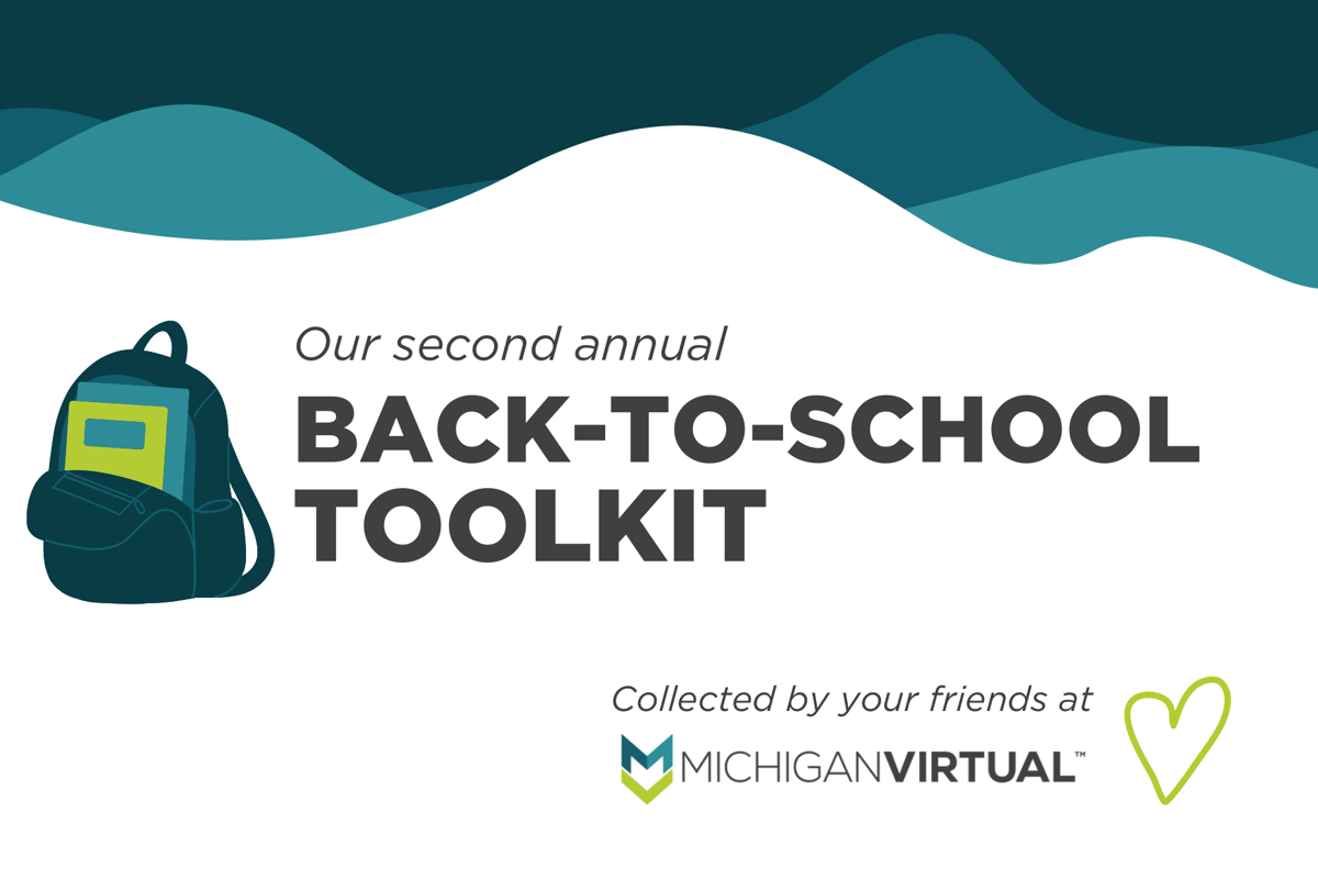 Our second annual back-to-school toolkit. Collected by your friends at Michigan Virtual.