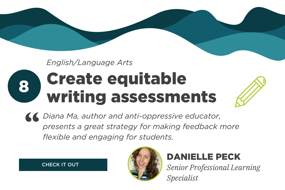 8. Create equitable writing assessments. Diana Ma, author and anti-oppressive educator, presents a great strategy for making feedback more flexible and engaging for students. Submitted by Danielle Peck.