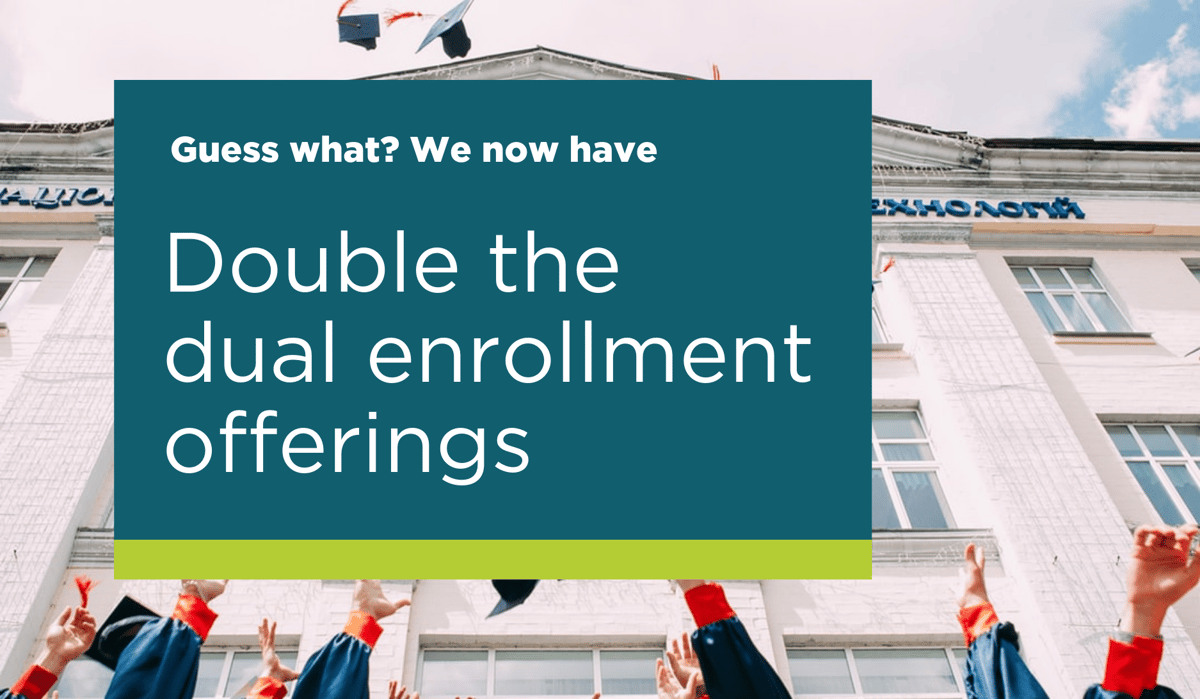 Guess what? We now have double the dual enrollment offerings